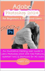 Adobe Photoshop 2024 for Beginners & Advanced Users