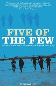 Five of the Few: Survivors of the Battle of Britain and the Blitz Tell Their Story