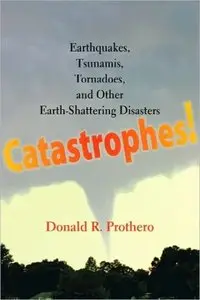 Catastrophes!: Earthquakes, Tsunamis, Tornadoes, and Other Earth-Shattering Disasters [repost]