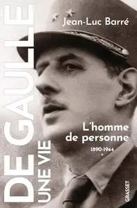 De Gaulle, une vie : L'homme de personne, 1890, 1944, tome 1 - Jean-Luc Barré