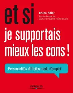 Bruno Adler, "Et si je supportais mieux les cons ! Personnalités difficiles mode d'emploi"