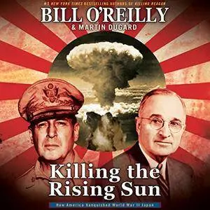 Killing the Rising Sun: How America Vanquished World War II Japan [Audiobook]
