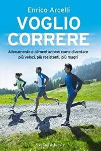Enrico Arcelli - Voglio correre. Allenamento e alimentazione. Come diventare più veloci, più resistenti, più magri (Repost)