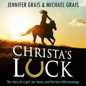 «Christa's Luck, The story of a girl, her horse, and the last wild mustangs» by Jennifer Grais,Michael Grais