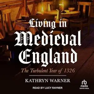 Living in Medieval England: The Turbulent Year of 1326 [Audiobook]