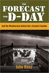 The Forecast for D-Day: And the Weatherman Behind Ike's Greatest Gamble