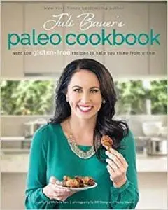 Juli Bauer's Paleo Cookbook: Over 100 Gluten-Free Recipes to Help You Shine from Within [Repost]