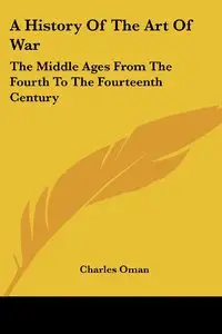A History of the Art of War: The Middle Ages from the Fourth to the Fourteenth Century
