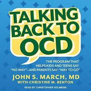 Talking Back to OCD: The Program That Helps Kids and Teens Say "No Way" - and Parents Say "Way to Go" [Audiobook]