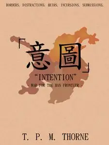 «"Intention" - War for the Han Frontier» by T.P.M. Thorne