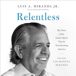 Relentless: My Story of the Latino Spirit That Is Transforming America [Audiobook]
