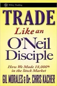 Trade Like an O'Neil Disciple: How We Made 18,000% in the Stock Market