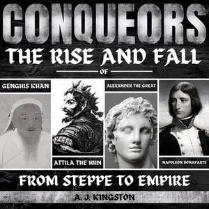 Conquerors: From Steppe To Empire: The Rise And Fall Of Genghis Khan, Attila The Hun, Alexander The Great, And [Audiobook]