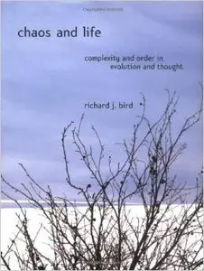 Chaos and Life: Complexity and Order in Evolution and Thought by Richard J. Bird