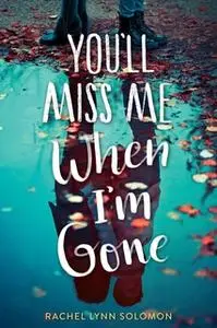 «You'll Miss Me When I'm Gone» by Rachel Lynn Solomon