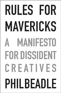 Rules for Mavericks: A Manifesto for Dissident Creatives