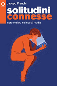 Solitudini connesse. Sprofondare nei social media - Jacopo Franchi