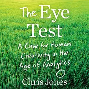 The Eye Test: A Case for Human Creativity in the Age of Analytics [Audiobook]