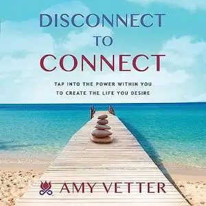 Disconnect to Connect: Tap into the Power Within You to Create the Life You Desire [Audiobook]