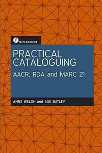 Practical Cataloguing: AACR, RDA and MARC21