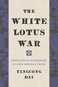 The White Lotus War: Rebellion and Suppression in Late Imperial China