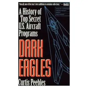 [E-book] Curtis Peebles - DARK EAGLES. A History of Top Secret US, Aircraft Programs