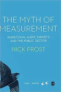 The Myth of Measurement: Inspection, audit, targets and the public sector