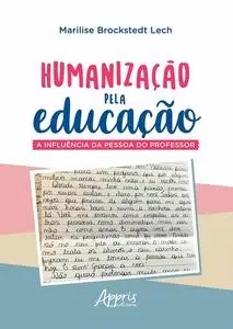 «Humanização pela Educação a Influência da Pessoa do Professor» by Marilise Brockstedt Lech