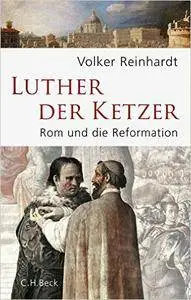Luther, der Ketzer: Rom und die Reformation (Repost)
