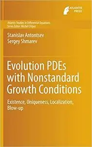 Evolution PDEs with Nonstandard Growth Conditions: Existence, Uniqueness, Localization, Blow-up (Atlantis Studies in Dif