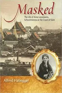 Masked: The Life of Anna Leonowens, Schoolmistress at the Court of Siam