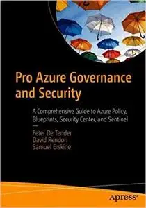 Pro Azure Governance and Security: A Comprehensive Guide to Azure Policy, Blueprints, Security Center, and Sentinel