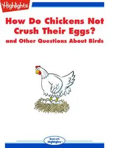 «How Do Chickens Not Crush Their Eggs? and Other Questions About Birds» by Highlights for Children