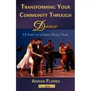 Transforming Your Community Through Dance: 13 Steps to a Great Dance Team