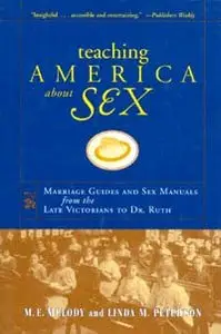 Teaching America About Sex: Marriage Guides and Sex Manuals from the Late Victorians to Dr. Ruth