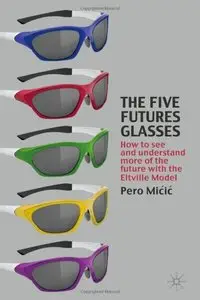 The Five Futures Glasses: How to See and Understand More of the Future with the Eltville Model (repost)