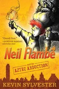 «Neil Flambé and the Aztec Abduction» by Kevin Sylvester