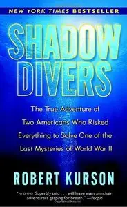 Shadow Divers: The True Adventure of Two Americans Who Risked Everything to Solve One of the Last Mysteries of World War II