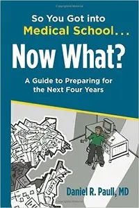 So You Got Into Medical School... Now What?: A Guide to Preparing for the Next Four Years 