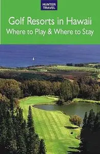 «Golf Resorts in Hawaii: Where to Play & Where to Stay» by Jim Nicol