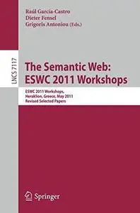 The Semantic Web: ESWC 2011 Workshops: ESWC 2011 Workshops, Heraklion, Greece, May 29-30, 2011, Revised Selected Papers