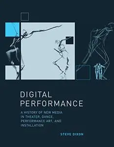 Digital performance : a history of new media in theater, dance, performance art, and installation