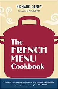 The French Menu Cookbook: The Food and Wine of France--Season by Delicious Season--in Beautifully Composed Menus for Ame