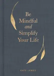 Be Mindful and Simplify Your Life