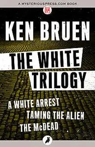 «The White Trilogy» by Ken Bruen