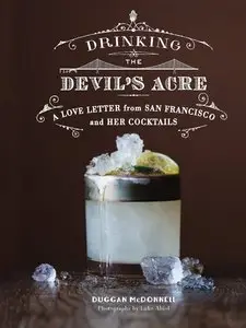 Drinking the Devil's Acre: A Love Letter from San Francisco and her Cocktails