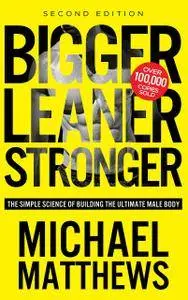 Bigger Leaner Stronger: The Simple Science of Building the Ultimate Male Body (2nd Edition)