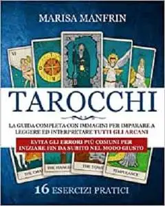 Tarocchi: La Guida Completa con Immagini per Imparare a Leggere ed Interpretare Tutti gli Arcani