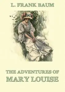 «The Adventures Of Mary Louise» by Edith Van Dyne, L. Baum
