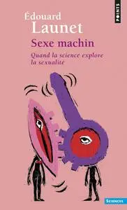 Edouard Launet, "Sexe machin : Quand la science explore la sexualité"